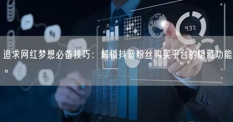追求网红梦想必备技巧：解锁抖音粉丝购买平台的隐藏功能。