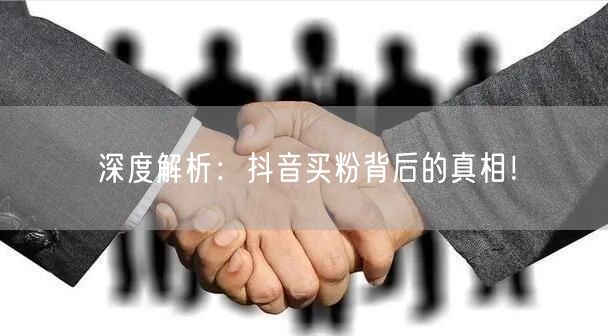 深度解析：抖音买粉背后的真相！