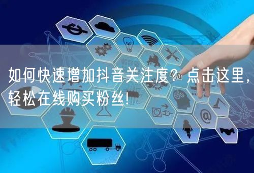 如何快速增加抖音关注度？点击这里，轻松在线购买粉丝!
