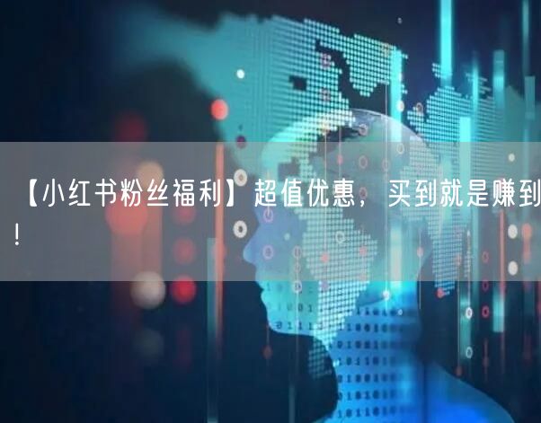 【小红书粉丝福利】超值优惠，买到就是赚到！