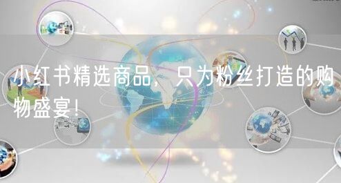 小红书精选商品，只为粉丝打造的购物盛宴！