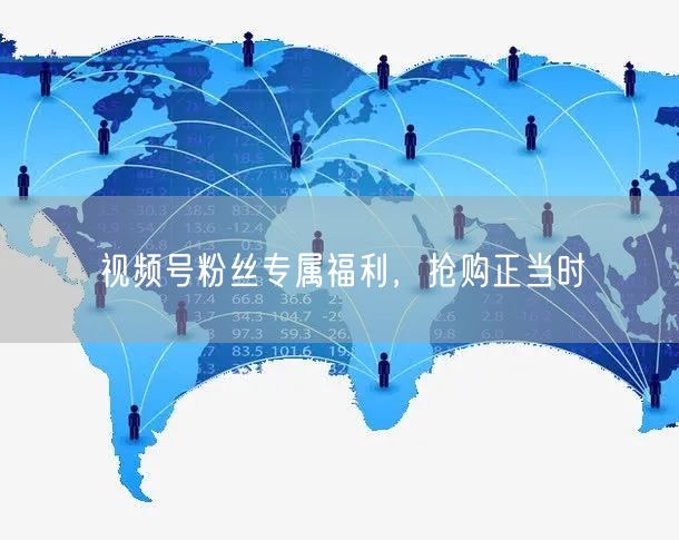 视频号粉丝专属福利，抢购正当时
