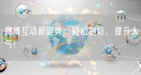 微博互动新姿势：轻松刷粉，提升人气！