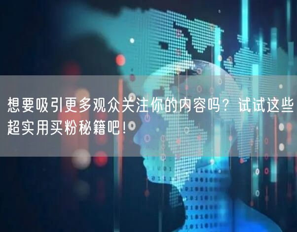 想要吸引更多观众关注你的内容吗？试试这些超实用买粉秘籍吧！