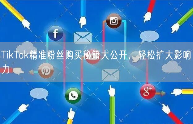 TikTok精准粉丝购买秘籍大公开，轻松扩大影响力