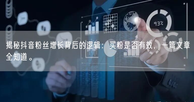 揭秘抖音粉丝增长背后的逻辑：买粉是否有效，一篇文章全知道。