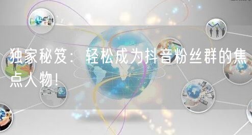 独家秘笈：轻松成为抖音粉丝群的焦点人物！