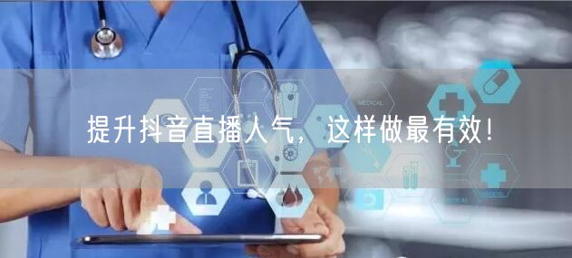 提升抖音直播人气，这样做最有效！