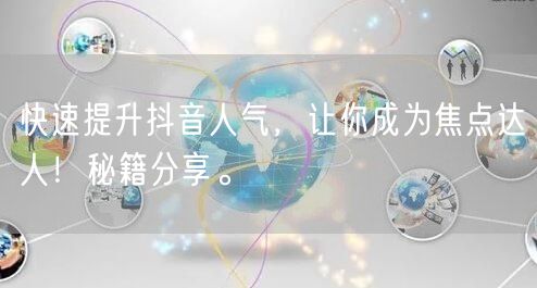 快速提升抖音人气，让你成为焦点达人！秘籍分享。