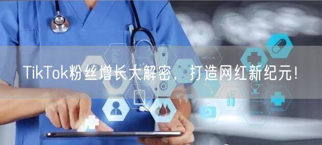 TikTok粉丝增长大解密，打造网红新纪元！