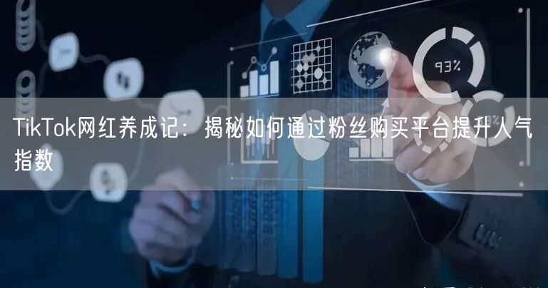 TikTok网红养成记：揭秘如何通过粉丝购买平台提升人气指数