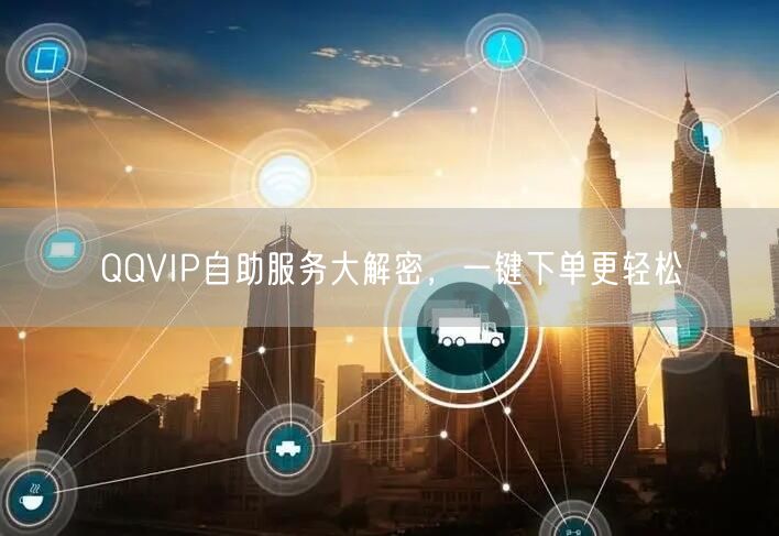 QQVIP自助服务大解密，一键下单更轻松