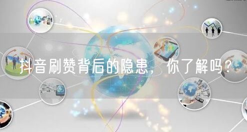 抖音刷赞背后的隐患，你了解吗？