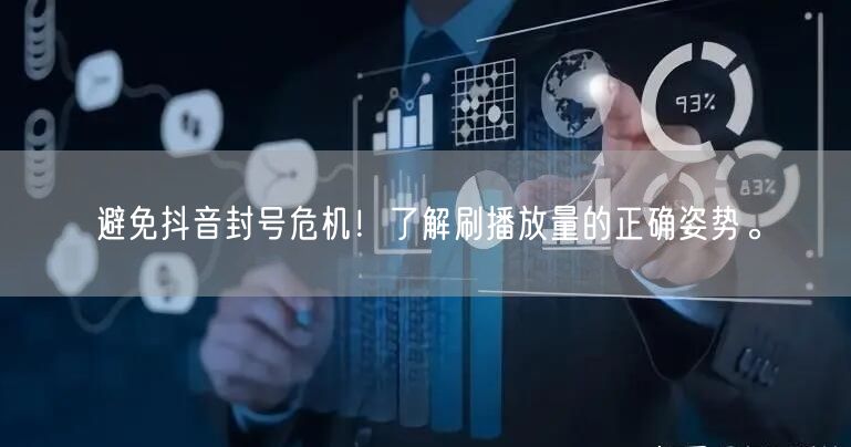 避免抖音封号危机！了解刷播放量的正确姿势。