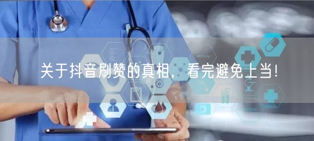 关于抖音刷赞的真相，看完避免上当！