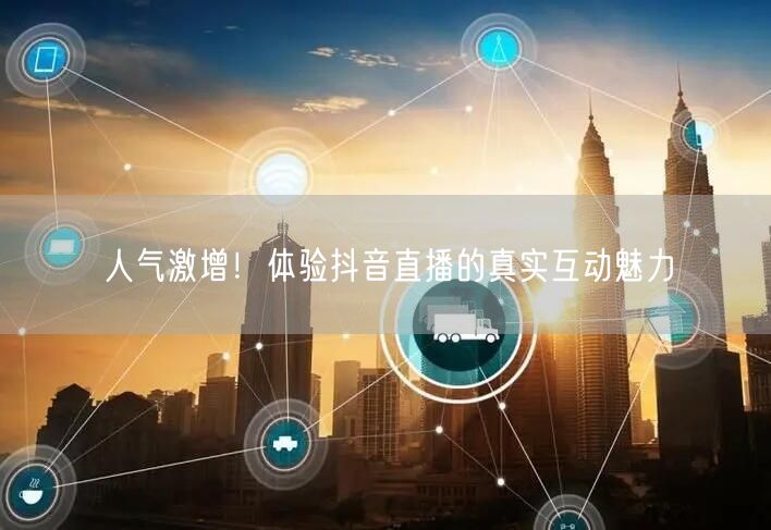 人气激增！体验抖音直播的真实互动魅力