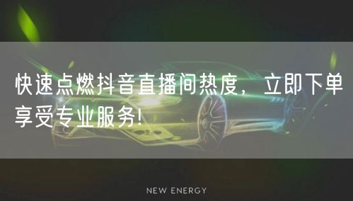 快速点燃抖音直播间热度，立即下单享受专业服务!