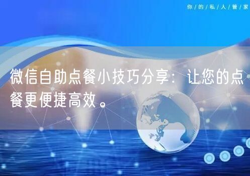 微信自助点餐小技巧分享：让您的点餐更便捷高效。