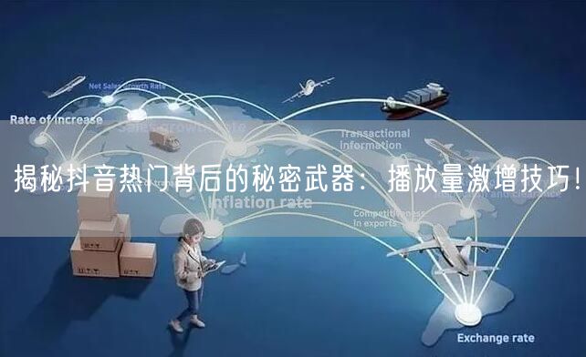揭秘抖音热门背后的秘密武器：播放量激增技巧！