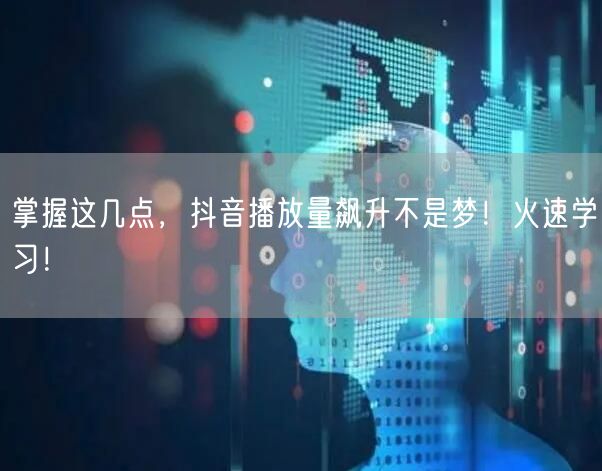 掌握这几点，抖音播放量飙升不是梦！火速学习！