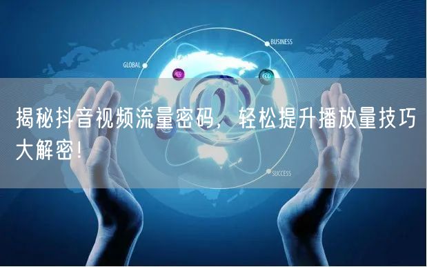 揭秘抖音视频流量密码，轻松提升播放量技巧大解密！