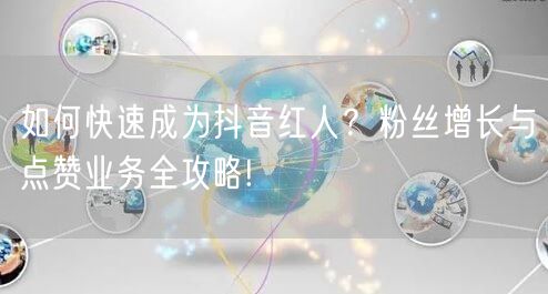 如何快速成为抖音红人？粉丝增长与点赞业务全攻略!