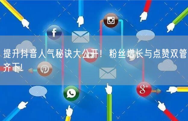 提升抖音人气秘诀大公开！粉丝增长与点赞双管齐下!