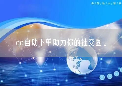 qq自助下单助力你的社交圈。