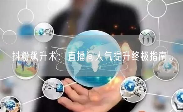 抖粉飙升术：直播间人气提升终极指南。
