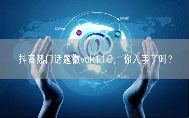 抖音热门话题徽vak110，你入手了吗？