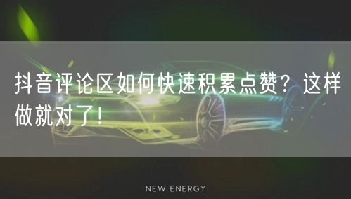 抖音评论区如何快速积累点赞？这样做就对了！