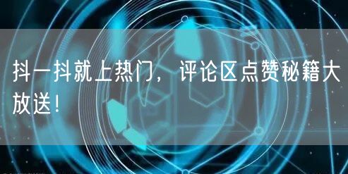 抖一抖就上热门，评论区点赞秘籍大放送！