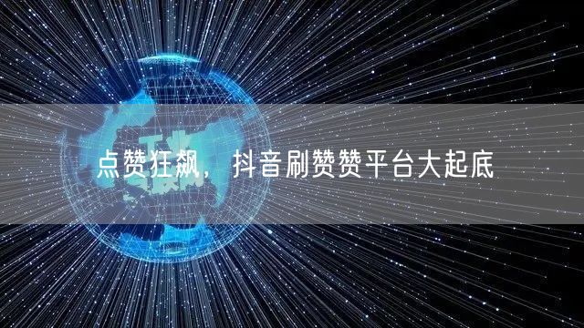 点赞狂飙，抖音刷赞赞平台大起底