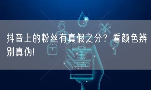 抖音上的粉丝有真假之分？看颜色辨别真伪!