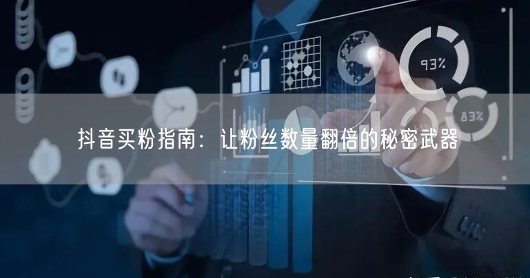 抖音买粉指南：让粉丝数量翻倍的秘密武器