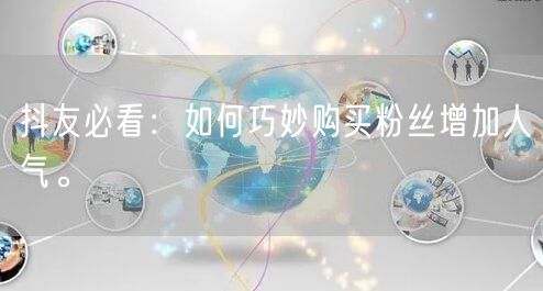 抖友必看：如何巧妙购买粉丝增加人气。
