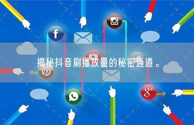 揭秘抖音刷播放量的秘密通道。