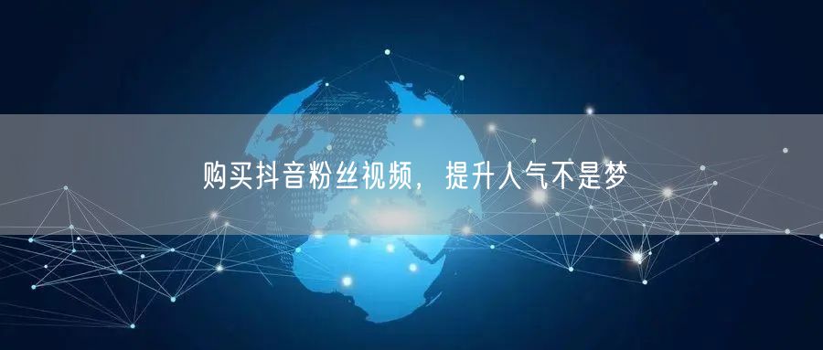 购买抖音粉丝视频，提升人气不是梦