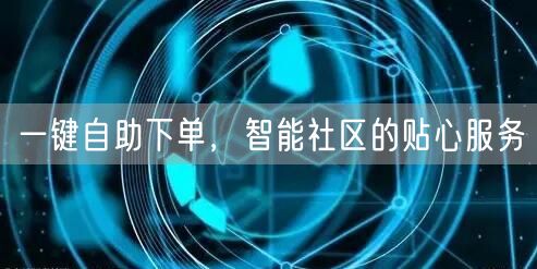一键自助下单，智能社区的贴心服务