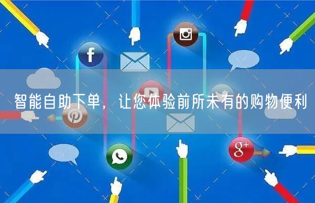 智能自助下单，让您体验前所未有的购物便利
