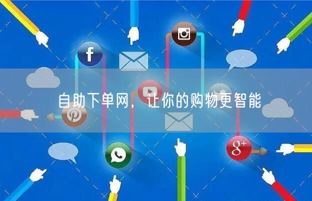 自助下单网，让你的购物更智能