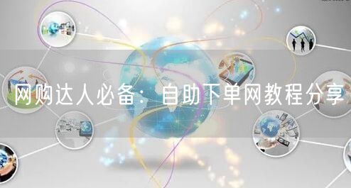 网购达人必备：自助下单网教程分享