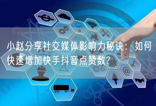 小赵分享社交媒体影响力秘诀：如何快速增加快手抖音点赞数?