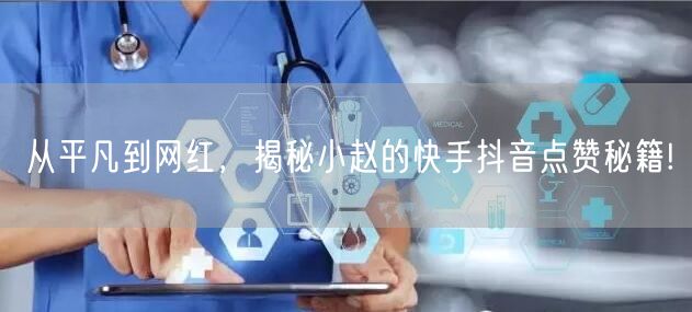 从平凡到网红，揭秘小赵的快手抖音点赞秘籍!