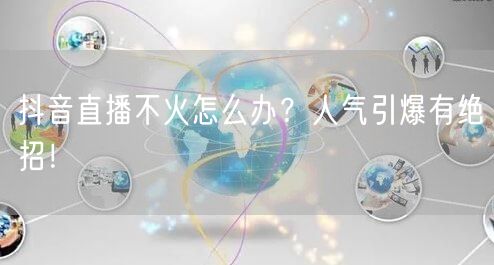 抖音直播不火怎么办？人气引爆有绝招！