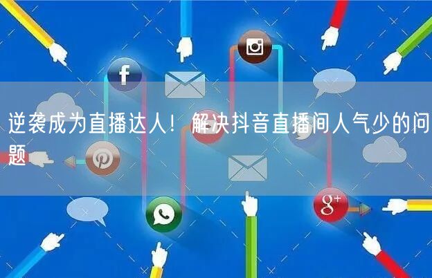 逆袭成为直播达人！解决抖音直播间人气少的问题