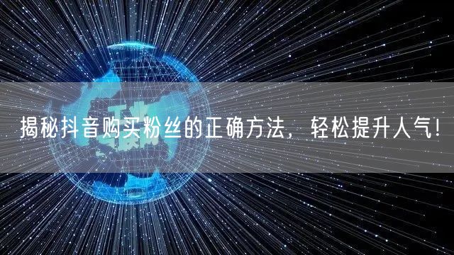 揭秘抖音购买粉丝的正确方法，轻松提升人气！