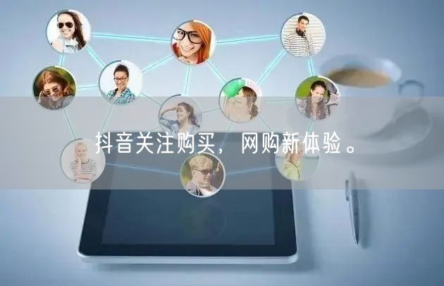 抖音关注购买，网购新体验。