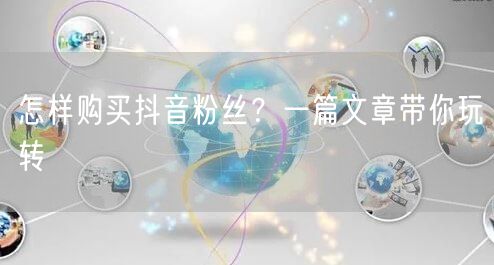 怎样购买抖音粉丝？一篇文章带你玩转