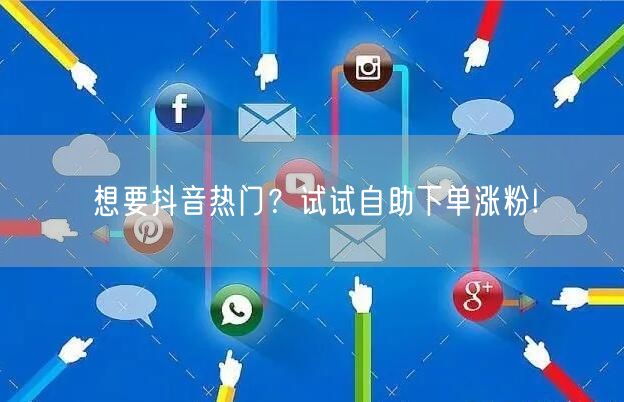 想要抖音热门？试试自助下单涨粉!